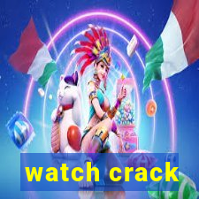 watch crack